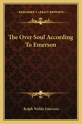 The Over Soul According To Emerson, De Emerson, Ralph Waldo. Editorial Kessinger Pub Llc, Tapa Blanda En Inglés