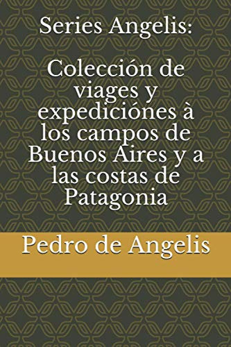 Series Angelis: Coleccion De Viages Y Expediciones À Los Cam