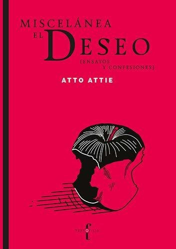 Miscelanea El Deseo. Ensayos Y Confesiones, De Attie, Atto. Editorial Textofilia, Tapa Blanda En Español, 2015