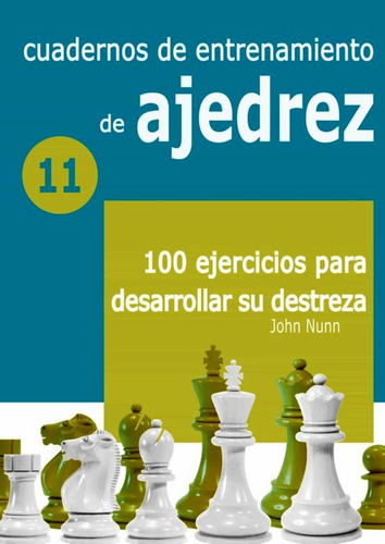 11 - Entrenamiento De Ajedrez 100 Ej.p/desarrollar Destreza