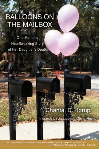 Balloons On The Mailbox: One Mother's Heartbreaking Story Of Her Daughter's Death, De Chantal D Horup., Vol. 1. Editorial Iuniverse, Tapa Blanda En Inglés
