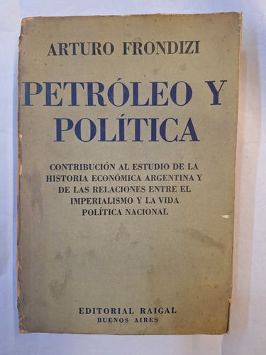Petroleo Y Politica. Arturo Frondizi. Ed Raigal.
