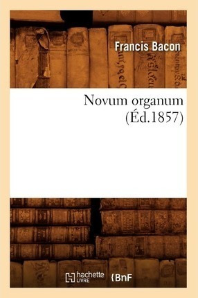 Novum Organum (ed.1857) - Francis Bacon