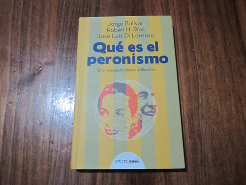 Qué Es El Peronismo - Jorge Bolívar & Rubén H. Ríos & José L