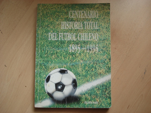 Libro Centenario Del Futbol Chileno 1895 - 1995 Edgardo Mari