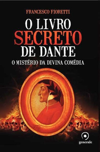 O Livro Secreto De Dante: O Mistério Da Divina Comédia, De Fioretti, Francesco. Editora Generale, Capa Mole, Edição 1ª Edição - 2012 Em Português