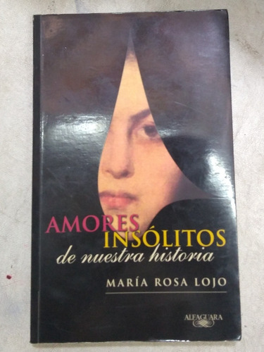 Amores Insólitos De Nuestra Historia. Maria Rosa Lojo