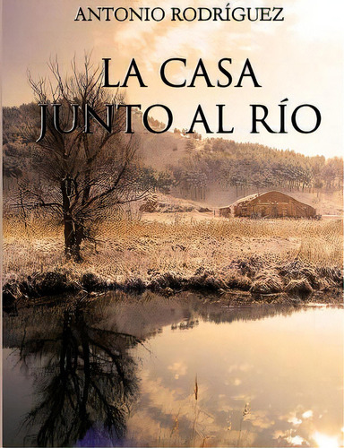 La Casa Junto Al Rãâo, De Rodríguez Martín, Antonio. Editorial Lulu Pr, Tapa Blanda En Español