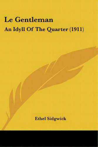 Le Gentleman: An Idyll Of The Quarter (1911), De Sidgwick, Ethel. Editorial Kessinger Pub Llc, Tapa Blanda En Inglés
