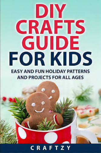 Diy Crafts Guide For Kids: Easy And Fun Holiday Patterns And Projects For All Ages, De Craftzy. Editorial Createspace, Tapa Blanda En Inglés