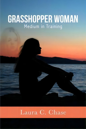 Grasshopper Woman : Medium In Training, De Laura C Chase. Editorial Laura C. Chase, Tapa Blanda En Inglés