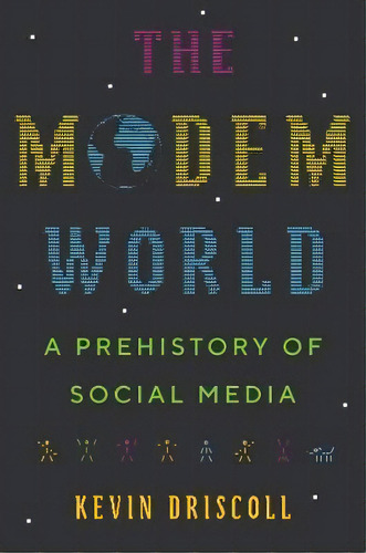 The Modem World : A Prehistory Of Social Media, De Kevin Driscoll. Editorial Yale University Press, Tapa Dura En Inglés