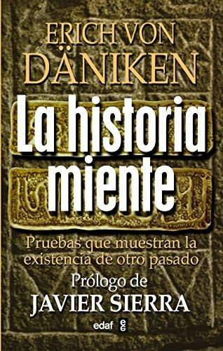 Historia Miente, La: Pruebas Que Demuestran La Existencia De