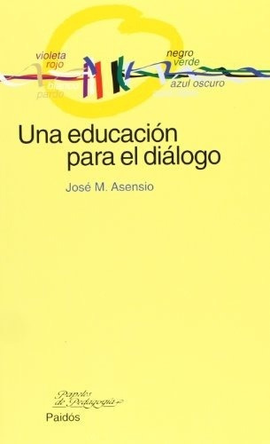 Una Educacion Para El Dialogo (usados +++), De Jose M. Asensio. Editorial Paidós En Español