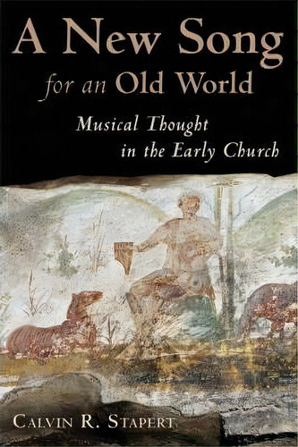 A New Song For An Old World : Musical Thought In The Early Church, De Calvin R. Stapert. Editorial William B Eerdmans Publishing Co, Tapa Blanda En Inglés, 2006