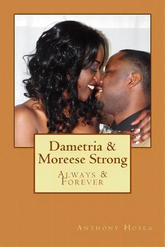 Dametria & Moreese Strong : Always & Forever, De Anthony Hosea. Editorial Createspace Independent Publishing Platform, Tapa Blanda En Inglés