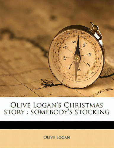 Olive Logan's Christmas Story: Somebody's Stocking, De Logan, Olive., Vol. 1. Editorial Nabu Pr, Tapa Blanda En Inglés