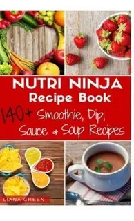 Nutri Ninja Recipe Book : 140 Recipes For Smoothies, Soups,