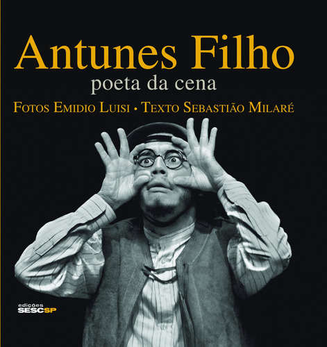 Antunes Filho: Poeta da cena, de Milaré, Sebastião. Editora Edições Sesc São Paulo, capa dura em português, 2011