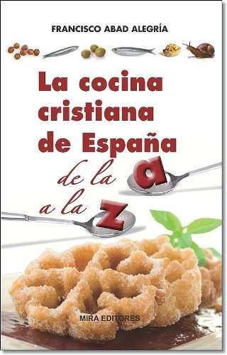 La Cocina Cristiana De Espaãâ±a De La A A La Z, De Abad Alegría, Francisco. Editorial Mira Editores, S.a., Tapa Blanda En Español