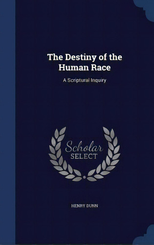 The Destiny Of The Human Race: A Scriptural Inquiry, De Dunn, Henry. Editorial Swing, Tapa Dura En Inglés