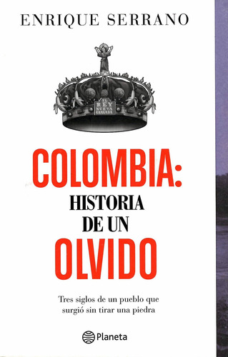 Colombia: Historia De Un Olvido. Tres Siglos De Un Pueblo...