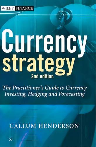 Currency Strategy : The Practitioner's Guide To Currency Investing, Hedging And Forecasting, De Callum Henderson. Editorial John Wiley & Sons Inc, Tapa Dura En Inglés