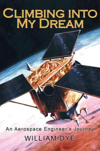 Climbing Into My Dream, De William Dye. Editorial Iuniverse, Tapa Blanda En Inglés