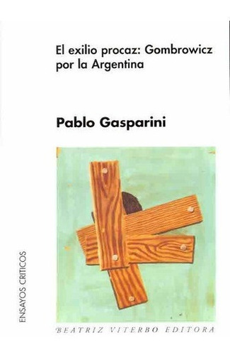 Exilio Procaz, El: Gombrowicz Por La Argentina - Pab, De Pablo Gasparini. Editorial Beatriz Viterbo Editora En Español