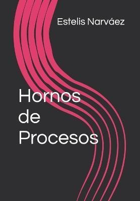 Hornos De Procesos - Estelis T Narvaez