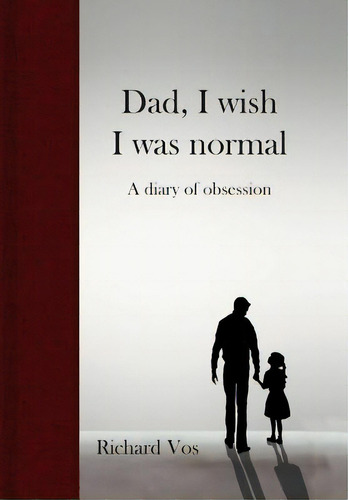 Dad, I Wish I Was Normal: A Diary Of Obsession, De Vos, Richard., Vol. 1. Editorial Lightning Source Inc, Tapa Dura En Inglés