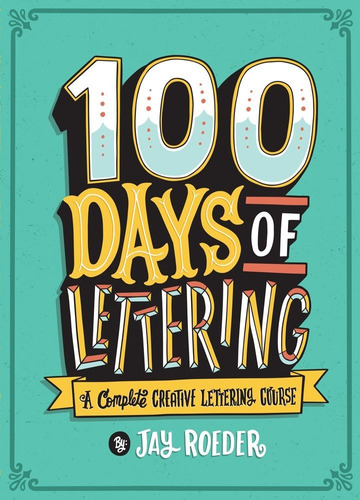 100 Days Of Lettering: A Complete Creative Lettering