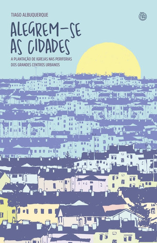 Alegrem-se as cidades: a plantação de igrejas nas periferias dos grandes centros urbanos, de Albuquerque, Tiago. Editora 371 EIRELI, capa mole em português, 2020