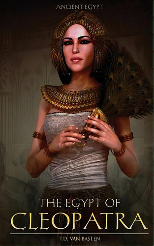 Ancient Egypt: The Egypt Of Cleopatra, De Van Basten, T. D.. Editorial Createspace, Tapa Blanda En Inglés
