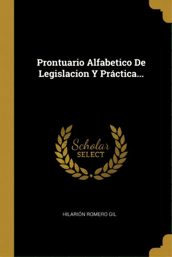 Prontuario Alfabetico De Legislacion Y Pr Ctica..., De Hilarion Romero Gil. Editorial Heinle Cengage Learning, Tapa Blanda En Español, 2001