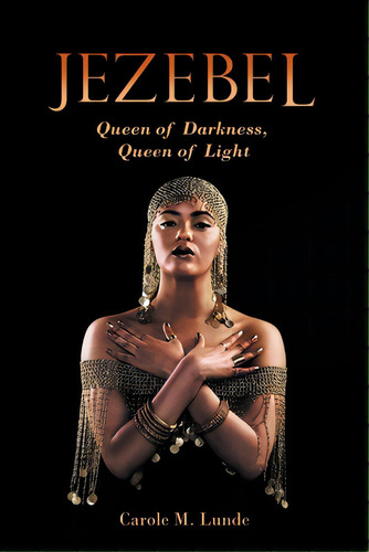 Jezebel: Queen Of Darkness, Queen Of Light, De Lunde, Carole M.. Editorial Iuniverse Inc, Tapa Blanda En Inglés