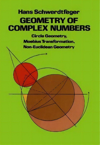 Geometry Of Complex Numbers: Circle Geometry, Moebius Transformation, N-euclidean Geometry, De Hans Schwerdtfeger., Vol. 1. Editorial Dover Publications Inc, Tapa Blanda En Inglés