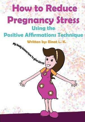 Libro How To Reduce Pregnancy Stress Using The Positive A...