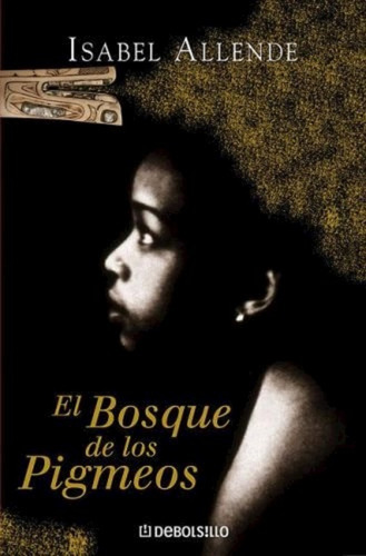 El Bosque De Los Pigmeos, De Isabel Allende. Editorial Debolsillo/ Penguin Random House, Tapa Blanda, Edición 1 En Español