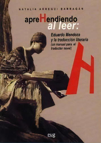 Aprehendiendo Al Leer: Eduardo Mendoza Y La Traducciãâ³n (un Manual Para El Traductor Novel), De Arregui Barragán, N. Editorial Universidad De Granada, Tapa Blanda En Español