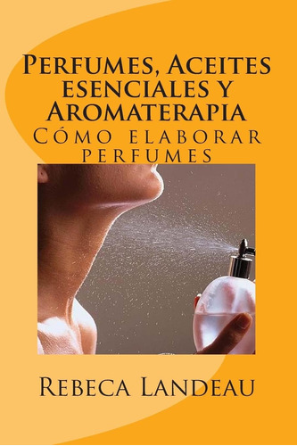Libro Perfumes, Aceites Esenciales Y Aromaterapia Cómo Elab