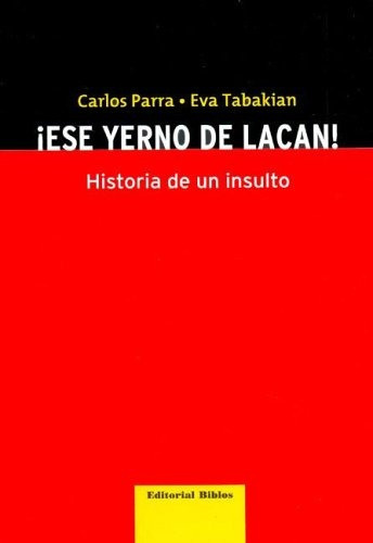 Ese Yerno De Lacan! Historia De Un Insulto, De Parra C. - Tabakian E. Editorial Biblos, Tapa Blanda, Edición 1 En Español