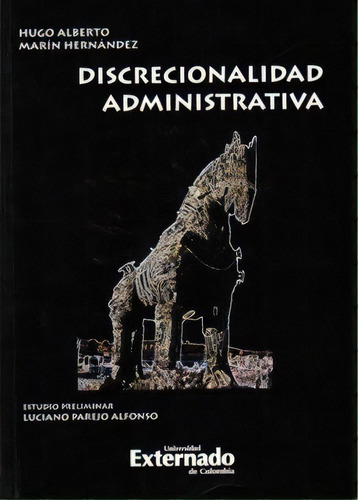 Discrecionalidad Administrativa, De Hugo Alberto Marín Hernández. 9587102468, Vol. 1. Editorial Editorial U. Externado De Colombia, Tapa Blanda, Edición 2007 En Español, 2007