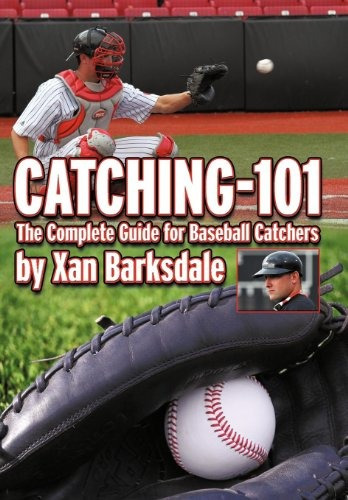Catching101 The Complete Guide For Baseball Catchers