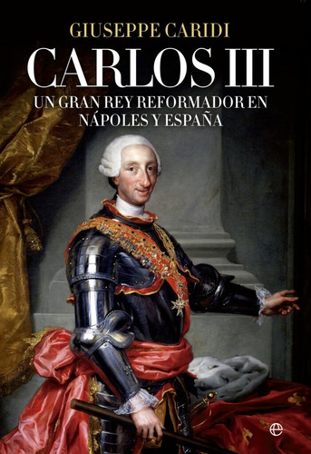 Carlos Iii: Un Gran Rey Reformador En Nápoles Y España - Giu