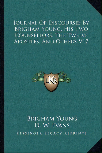Journal Of Discourses By Brigham Young, His Two Counsellors, The Twelve Apostles, And Others V17, De Brigham Young. Editorial Kessinger Publishing, Tapa Blanda En Inglés