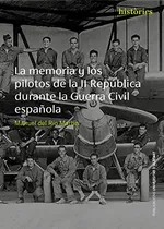 Comprar Libro La Memoria Y Los Pilotos De La Ii República Durante La
