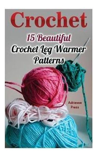 Crochet : 15 Beautiful Crochet Leg Warmer Patterns - Adri...