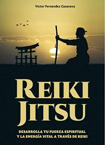 Reiki Jitsu : Desarrolla Tu Fuerza Espiritual Y La Energia V