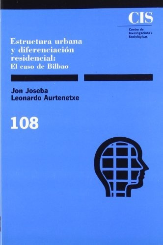 Estructura urbana y diferenciacion residencial   el caso de Bilbao, de Jon Joseba Leonardo Aurtenetxe., vol. N/A. Editorial Centro de Investigaciones Sociologicas, tapa blanda en español, 1989